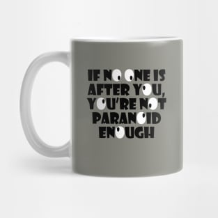 If No One Is Out To Get You, You're Not Paranoid Enough Mug